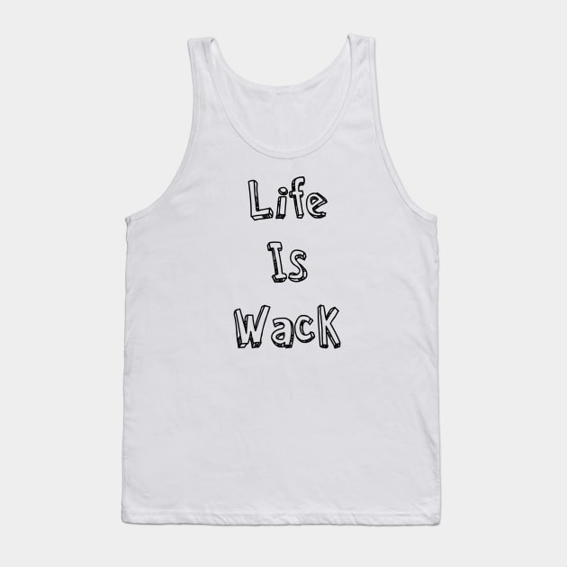 Life Is Wack Tank Top by AlexisBrown1996